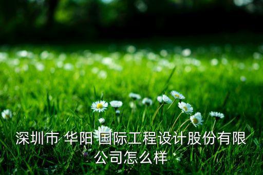 深圳市 華陽(yáng) 國(guó)際工程設(shè)計(jì)股份有限公司怎么樣