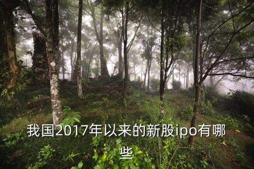 我國(guó)2017年以來(lái)的新股ipo有哪些