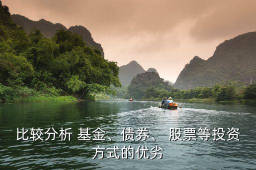 比較分析 基金、債券、 股票等投資方式的優(yōu)劣