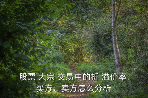  股票 大宗 交易中的折 溢價(jià)率、買方、賣方怎么分析