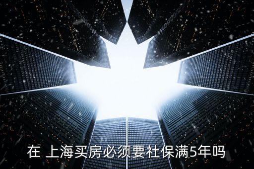 在 上海買(mǎi)房必須要社保滿(mǎn)5年嗎