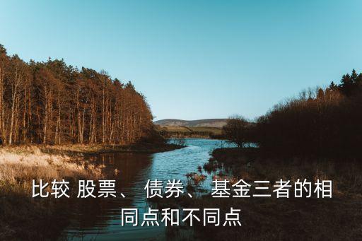 比較 股票、 債券、 基金三者的相同點和不同點