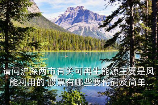 請(qǐng)問滬深兩市有關(guān)可再生能源主要是風(fēng)能利用的 股票有哪些要代碼及簡(jiǎn)單...