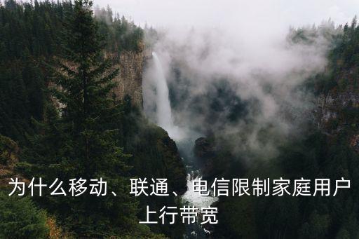 為什么移動(dòng)、聯(lián)通、電信限制家庭用戶上行帶寬