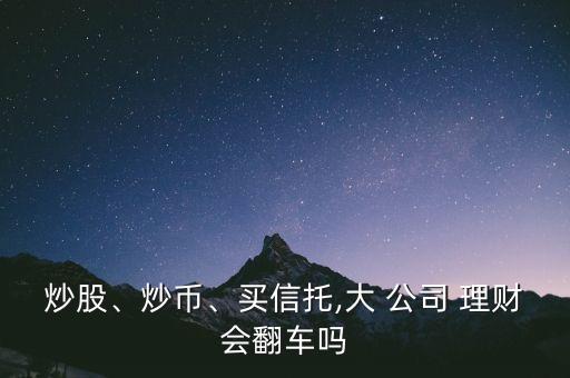 炒股、炒幣、買信托,大 公司 理財會翻車嗎