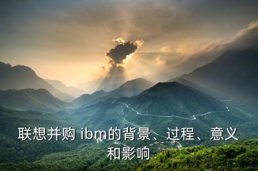 聯(lián)想并購 ibm的背景、過程、意義和影響