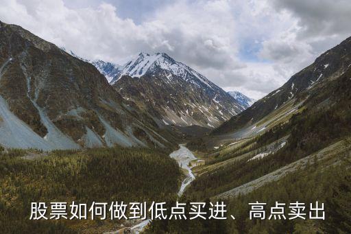  股票如何做到低點(diǎn)買(mǎi)進(jìn)、高點(diǎn)賣(mài)出