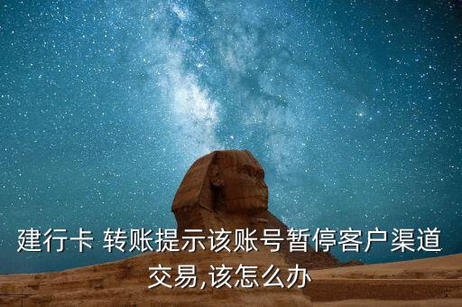 建行卡 轉(zhuǎn)賬提示該賬號暫?？蛻羟澜灰?該怎么辦