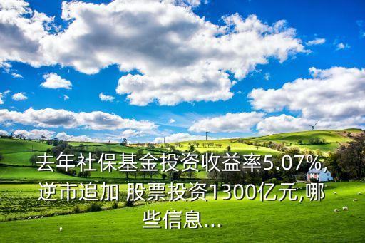 去年社?；鹜顿Y收益率5.07%,逆市追加 股票投資1300億元,哪些信息...