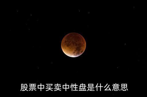  股票中買(mǎi)賣(mài)中性盤(pán)是什么意思