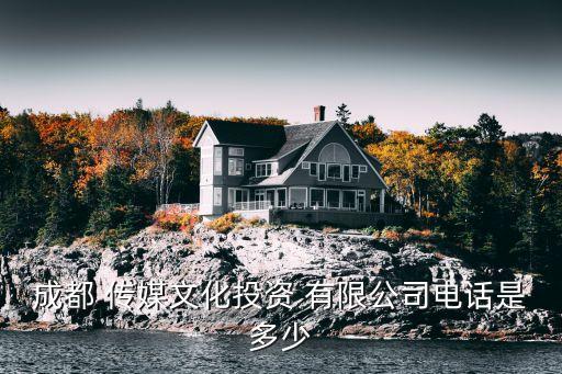 成都 傳媒文化投資 有限公司電話(huà)是多少