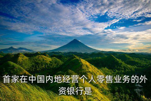 首家在中國內地經(jīng)營個人零售業(yè)務的外資銀行是