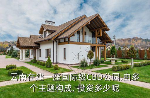 云南在建一座國際級(jí)CBD公園,由多個(gè)主題構(gòu)成, 投資多少呢