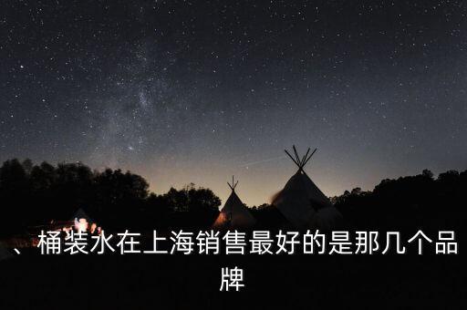 、桶裝水在上海銷售最好的是那幾個(gè)品牌