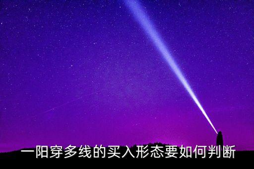  一陽(yáng)穿多線(xiàn)的買(mǎi)入形態(tài)要如何判斷
