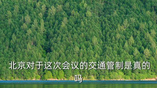  北京對于這次會(huì)議的交通管制是真的嗎