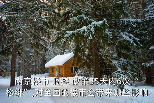 南京樓市 調(diào)控 政策35天內(nèi)6次“松綁”,對(duì)全國的樓市會(huì)帶來哪些影響