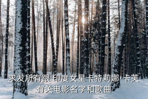 求發(fā)所有跟 印度女星卡特莉娜·卡芙有關電影名字和歌曲