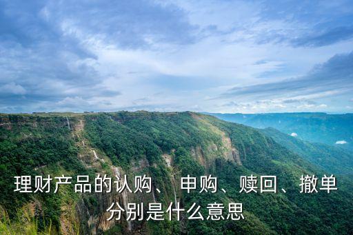 理財產(chǎn)品的認購、 申購、贖回、撤單分別是什么意思