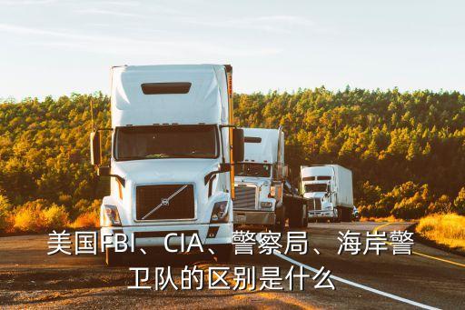 美國(guó)FBI、CIA、警察局、海岸警衛(wèi)隊(duì)的區(qū)別是什么