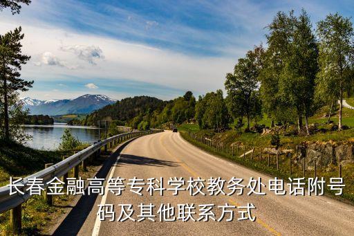長(zhǎng)春金融高等?？茖W(xué)校教務(wù)處電話附號(hào)碼及其他聯(lián)系方式