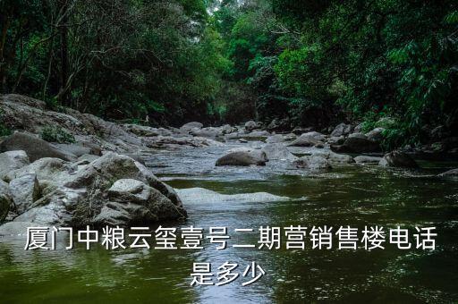  廈門(mén)中糧云璽壹號(hào)二期營(yíng)銷(xiāo)售樓電話(huà)是多少