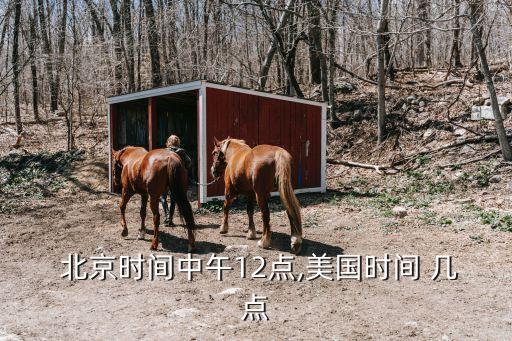  北京時(shí)間中午12點(diǎn),美國(guó)時(shí)間 幾點(diǎn)