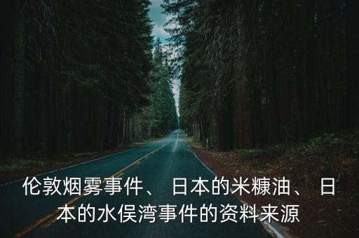 倫敦?zé)熿F事件、 日本的米糠油、 日本的水俁灣事件的資料來源
