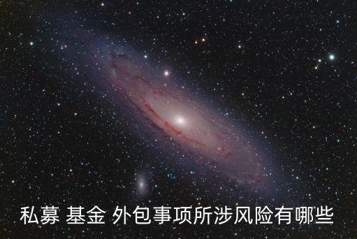 私募 基金 外包事項(xiàng)所涉風(fēng)險有哪些
