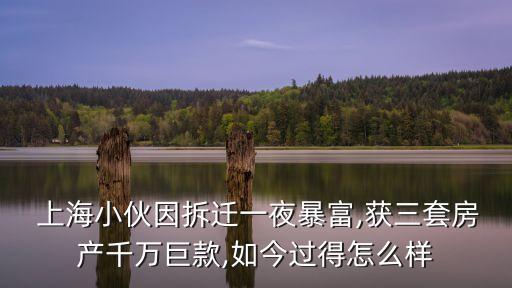  上海小伙因拆遷一夜暴富,獲三套房產千萬巨款,如今過得怎么樣
