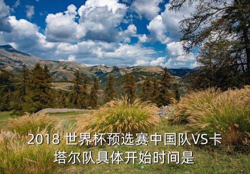 2018 世界杯預(yù)選賽中國隊(duì)VS卡塔爾隊(duì)具體開始時(shí)間是