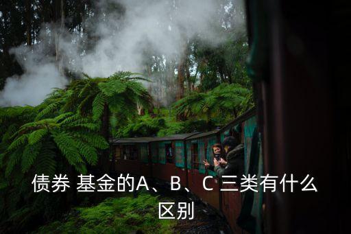 債券 基金的A、B、C 三類有什么區(qū)別