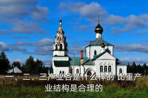 一、二、三產(chǎn)業(yè)各是什么樣的 比重產(chǎn)業(yè)結(jié)構(gòu)是合理的