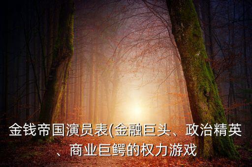 金錢帝國演員表(金融巨頭、政治精英、商業(yè)巨鱷的權力游戲