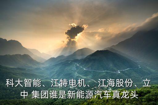 科大智能、江特電機、 江海股份、立中 集團誰是新能源汽車真龍頭