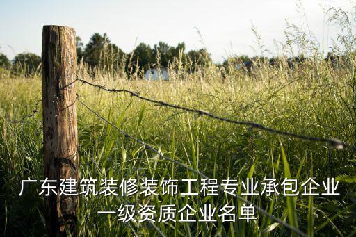  廣東建筑裝修裝飾工程專(zhuān)業(yè)承包企業(yè)一級(jí)資質(zhì)企業(yè)名單