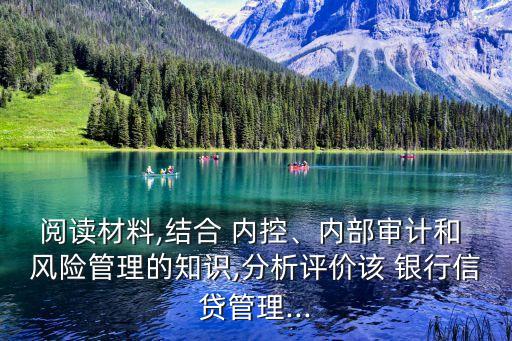 閱讀材料,結合 內控、內部審計和 風險管理的知識,分析評價該 銀行信貸管理...