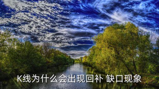 K線為什么會出現(xiàn)回補(bǔ) 缺口現(xiàn)象