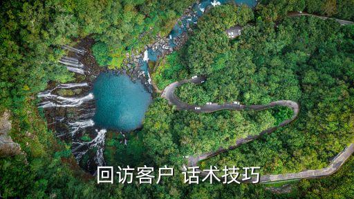  回訪(fǎng)客戶(hù) 話(huà)術(shù)技巧