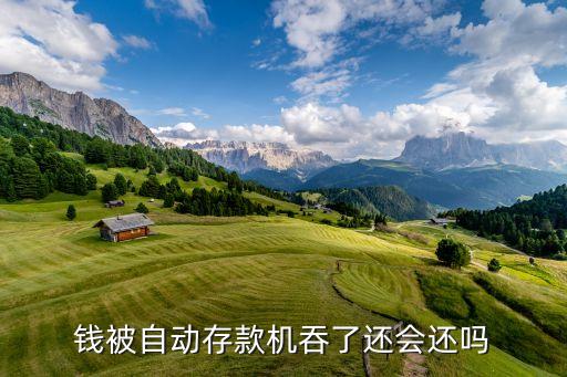 錢被自動存款機(jī)吞了還會還嗎