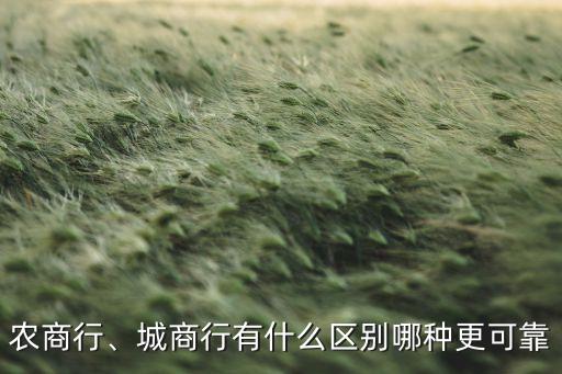 農(nóng)商行、城商行有什么區(qū)別哪種更可靠