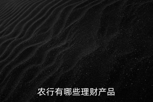 農行有哪些理財產(chǎn)品