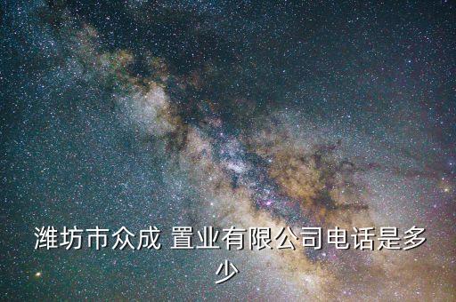  濰坊市眾成 置業(yè)有限公司電話(huà)是多少